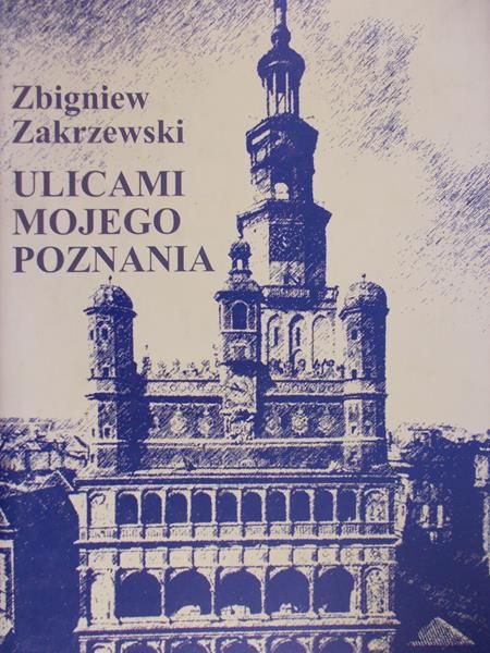 Zakrzewski Zbigniew - Ulicami mojego Poznania