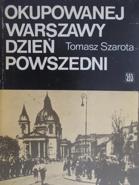 Szarota Tomasz - Okupowanej Warszawy dzień powszedni