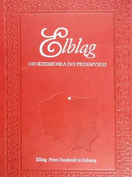 Staniszewski Karol (red.) - Elbląg -  od rzemiosła do przemysłu