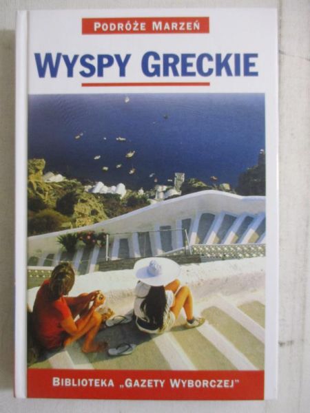 Kraszewska Maja (red.) - Wyspy Greckie. Podróże Marzeń