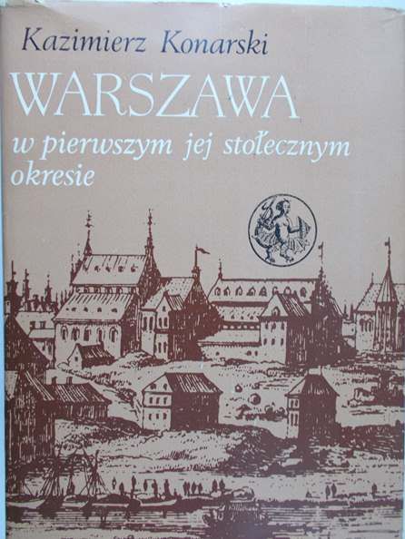 Konarski Kazimierz - Warszawa w pierwszym jej stołecznym okresie