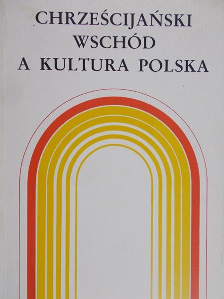 Łużny Ryszard (red.) - Chrześcijański Wschód a kultura polska