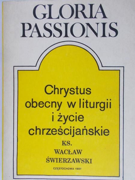 Świerzawski Wacław - Gloria Passionis. Chrystus obecny w liturgii i życie chrześcijańskie