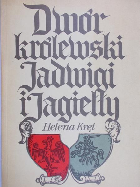 Kręt Helena - Dwór królewski Jadwigi i Jagiełły