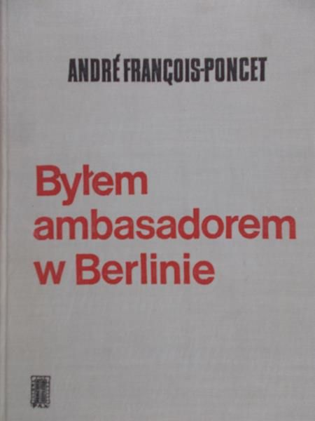 Francois-Poncet Andre - Byłem ambasadorem w Berlinie