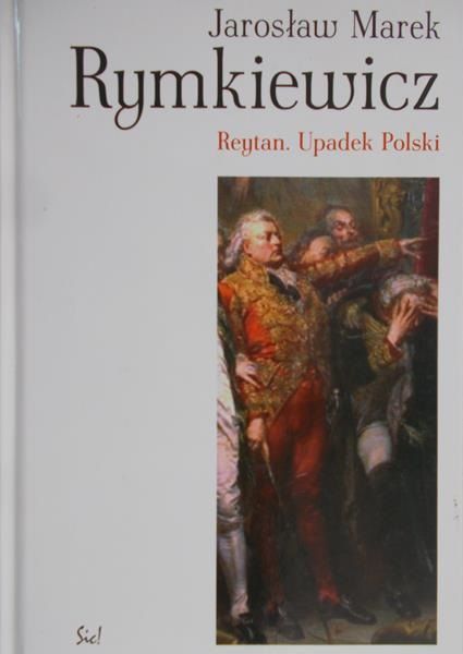 Rymkiewicz Jarosław Marek - Reytan. Upadek Polski