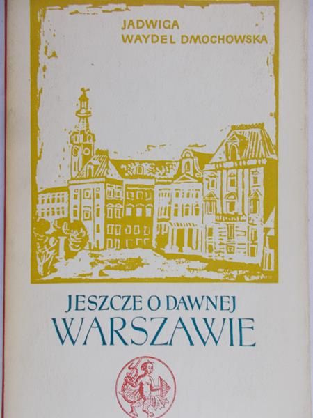 Waydel Dmochowska Jadwiga - Jeszcze o dawnej Warszawie