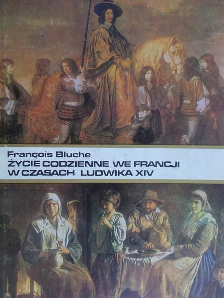 Bluche Francois  -  Życie codzienne we Francji w czasach Ludwika XIV 