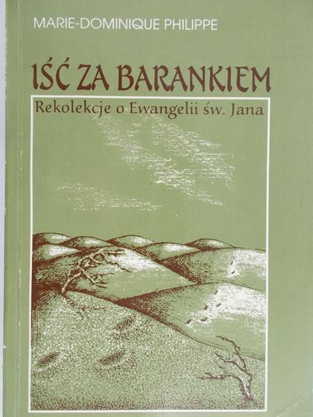 Philippe Marie-Dominique - Iść za barankiem. Rekolekcje o Ewangelii św. Jana