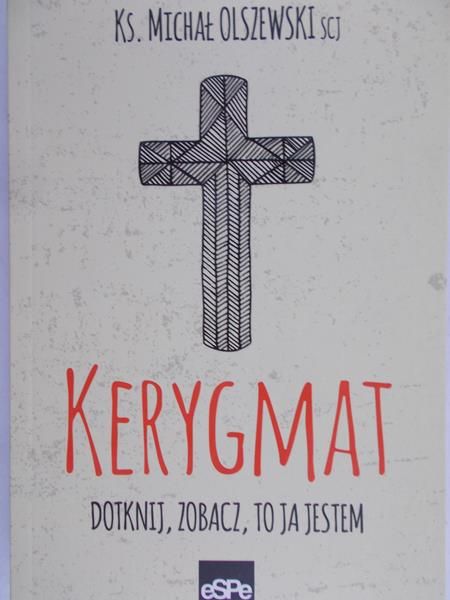 Olszewski Michał - Kerygmat. Dotknij, zobacz, to Ja jestem.