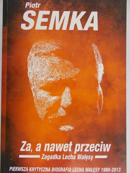 Semka Piotr - Za, a nawet przeciw. Zagadka Lecha Wałęsy