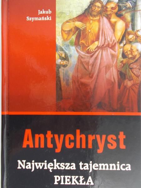 Szymański Jakub - Antychryst. Największa tajemnica Piekła