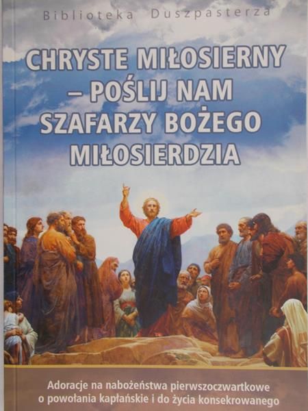 Bartoszek Jan (red.) - Chryste miłosierny, poślij nam szafarzy Bożego Miłosierdzia