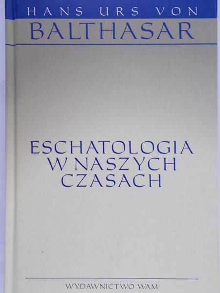 Balthasar Hans Urs - Eschatologia w naszych czasach