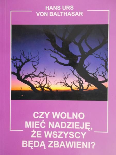 Balthasar Hans - Czy wolno mieć nadzieję, że wszyscy będą zbawieni?
