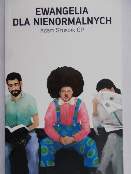 Szustak Adam - Ewangelia dla nienormalnych