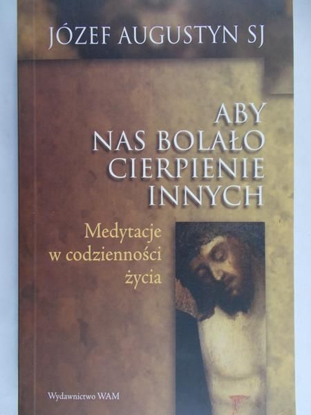 Augustyn Józef - Aby nas bolało cierpienie innych