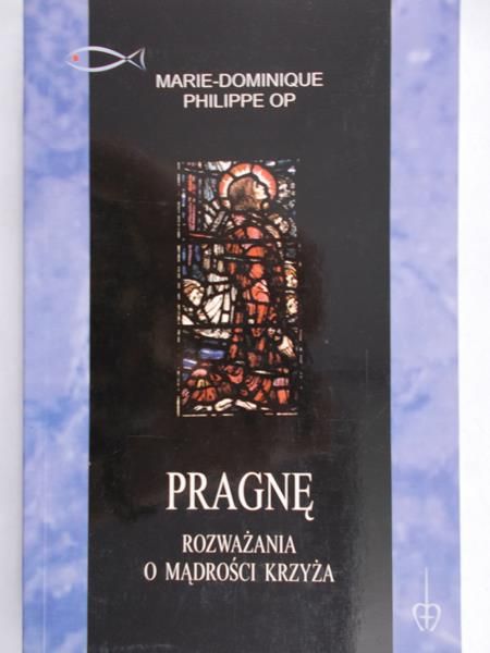 Philippe Marie-Dominique - Pragnę. Rozważania o mądrości krzyża