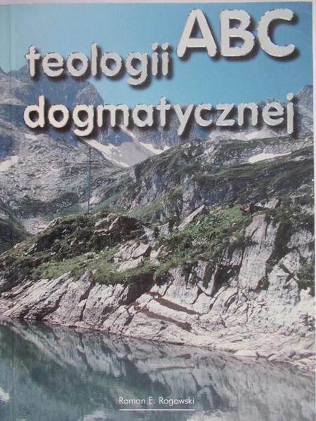 Rogowski Roman E. - ABC teologii dogmatycznej