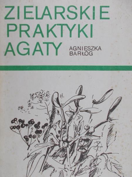 Barłóg Agnieszka - Zielarskie praktyki Agaty