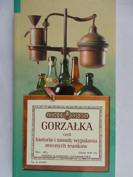 Rogala Jan - Gorzałka czyli historia i zasady wypalania mocnych trunków