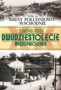Koper Sławomir - Dwudziestolecie międzywojenne tom 18 Kresy południowo-wschodnie, Nowa