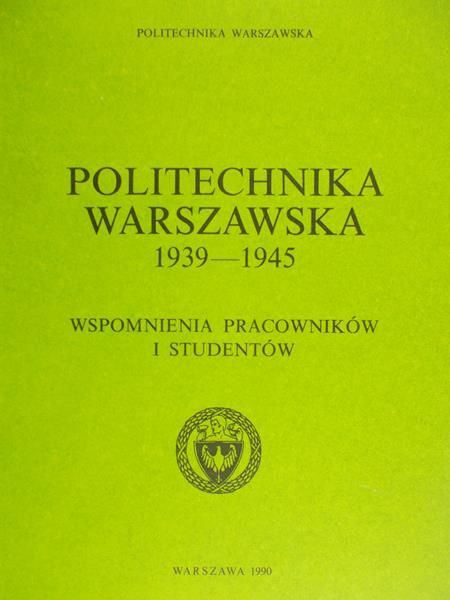 Politechnika Warszawska 1939-1945: wspomnienia pracowników i studentów.