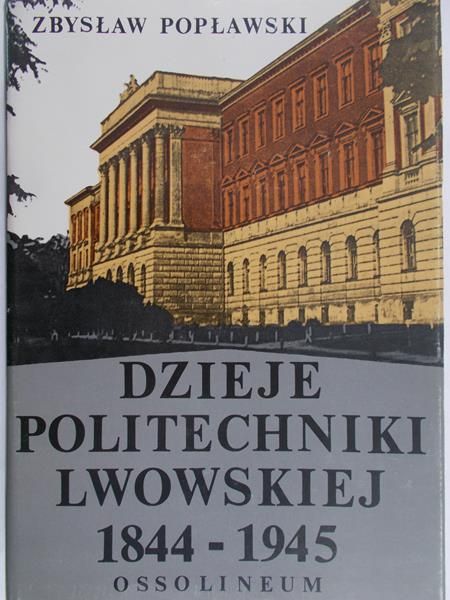Popławski Zbysław - Dzieje politechniki Lwowskiej 1844-1945