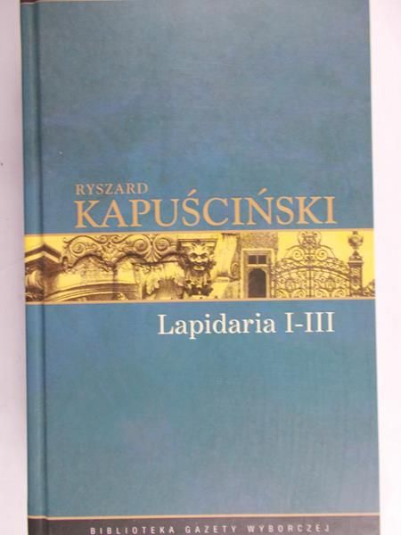 Kapuściński Ryszard - Lapidaria I-III