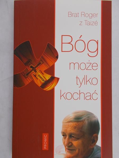 Brat Roger z Taize - Bóg może tylko kochać