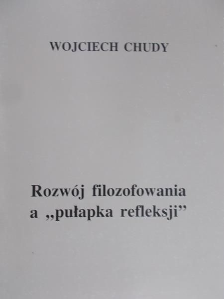 Chudy Wojciech - Rozwój filozofowania a "pułapka refleksji"