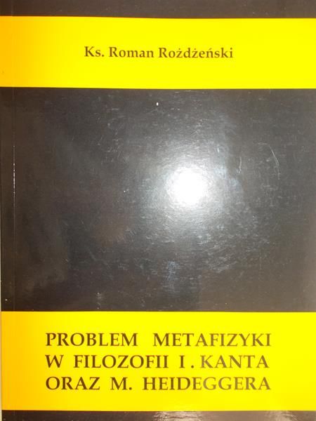 Różdżeński Roman - Problem metafizyki w filozofii I. Kanta oraz M. Heideggera