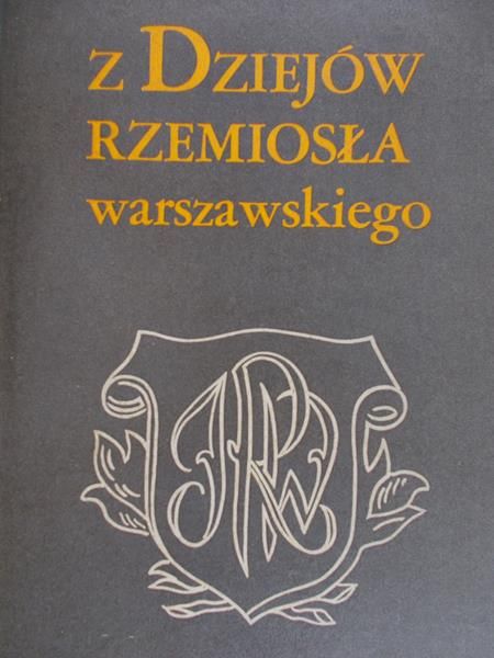 Grochulska Barbara (red.) - Z dziejów rzemiosła warszawskiego