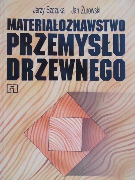 Szczuka Jerzy - Materiałoznawstwo przemysłu drzewnego