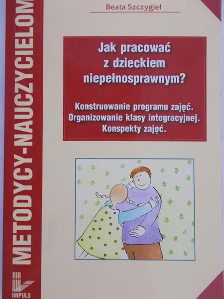 Szczygieł Beata - Jak pracować z dzieckiem niepełnosprawnym ?