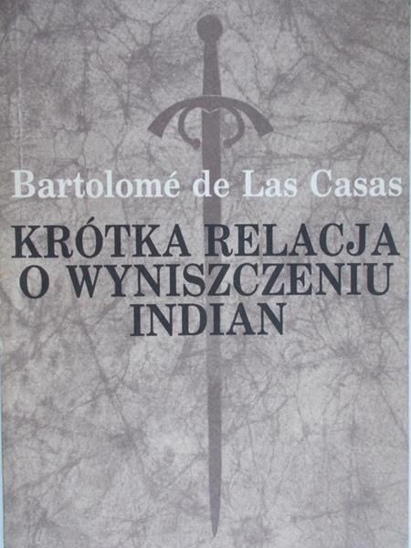 De Las Casas Bartolome - Krótka relacja o wyniszczeniu Indian