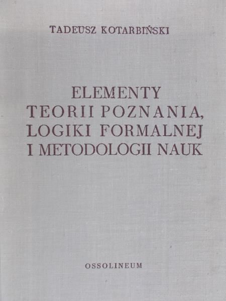 Kotarbiński Tadeusz - Elementy teorii poznania, logiki formalnej i metodologii nauk