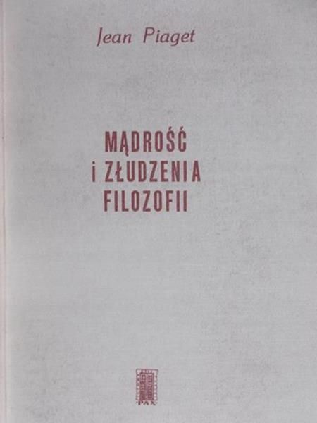 Piaget Jean - Mądrość i złudzenia filozofii