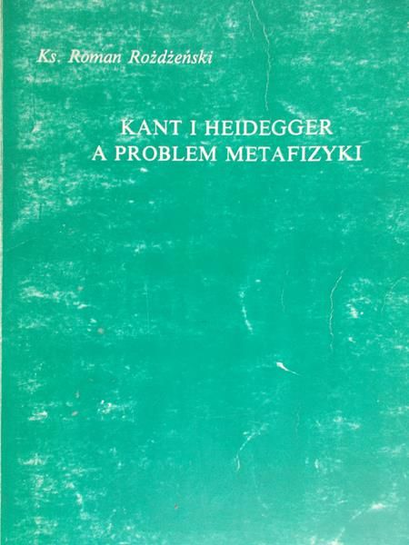 Rożdżeński Roman - Kant i Heidegger a problem metafizyki