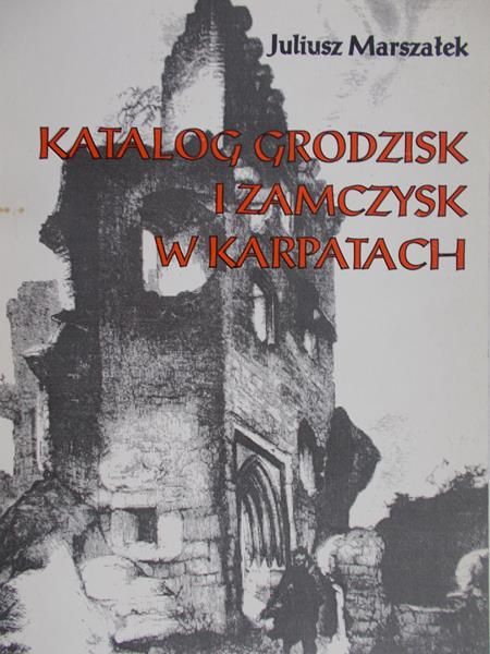 Marszałek Juliusz - Katalog grodzisk i zamczysk w Karpatach