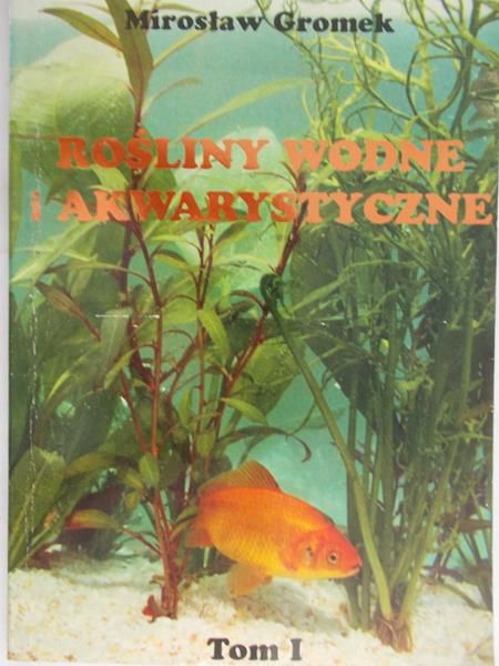 Gromek Mirosław - Rośliny wodne i akwarystyczne  tom I