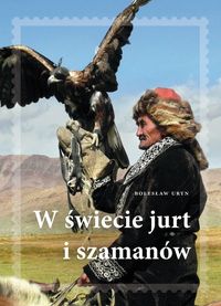 Uryn Bolesław Adam - W świecie jurt i szamanów