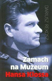 Rekosz Dariusz - Zamach na Muzeum Hansa Klossa