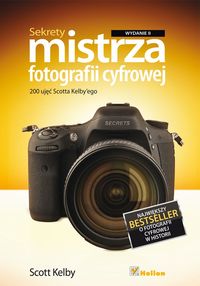 Kelby Scott - Sekrety mistrza fotografii cyfrowej 200 ujęć Scotta Kelby'ego
