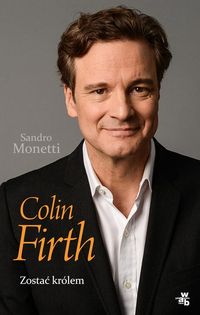 Monetti Sandro - Colin Firth. Zostać królem