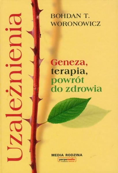 Woronowicz B. - Uzależnienia: Geneza, terapia, powrót do zdrowia