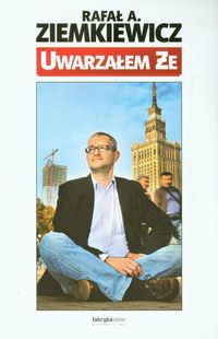 Ziemkiewicz Rafał A. - Uwarzałem że