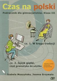 Grzymała Joanna - Czas na polski 3 Podręcznik Część 1 W kręgu tradycji Część 2 Język giętki czyli gramatyka do użytku