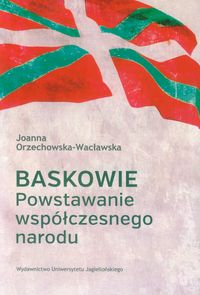 Orzechowska-Wacławska Joanna - Baskowie Powstawanie współczesnego narodu