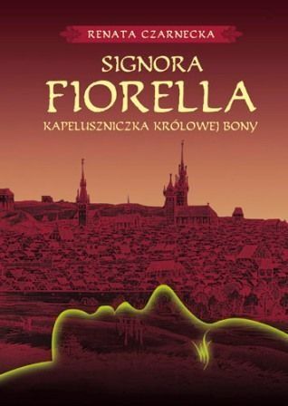 Czarnecka Renata - Signora Fiorella, kapeluszniczka królowej Bony